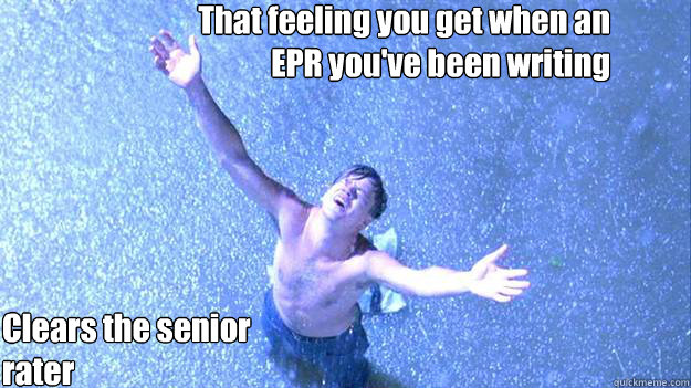 That feeling you get when an EPR you've been writing Clears the senior rater  Shawshank Redemption