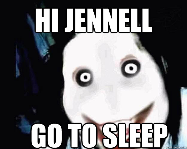 Hi jennell go to sleep  Jeff the Killer