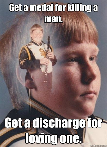 Get a medal for killing a man. Get a discharge for loving one. - Get a medal for killing a man. Get a discharge for loving one.  PTSD Clarinet Boy