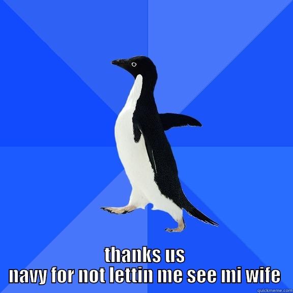  THANKS US NAVY FOR NOT LETTIN ME SEE MI WIFE Socially Awkward Penguin