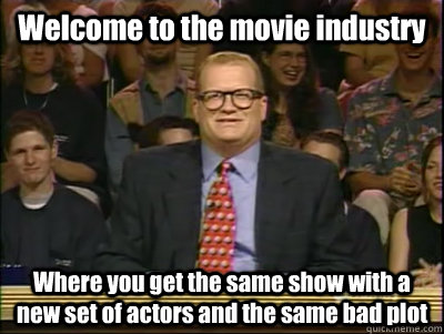 Welcome to the movie industry  Where you get the same show with a new set of actors and the same bad plot  Its time to play drew carey