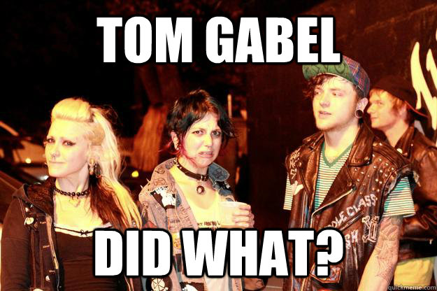 Tom Gabel Did What?  Disgusted Punk Girl