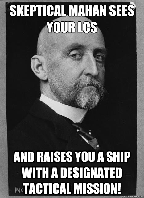 Skeptical Mahan Sees your LCS And raises you a ship with a designated tactical mission! - Skeptical Mahan Sees your LCS And raises you a ship with a designated tactical mission!  Skeptical Mahan