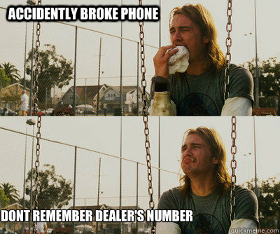 Accidently Broke Phone Dont Remember Dealer's Number  First World Stoner Problems