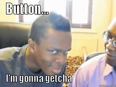 KSI rape face xD - BUTTON...                            I'M GONNA GETCHA                        Misc