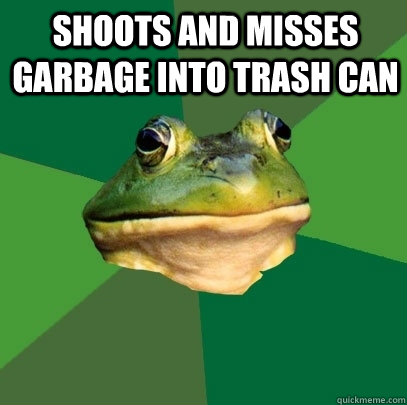 shoots and misses garbage into trash can    Foul Bachelor Frog