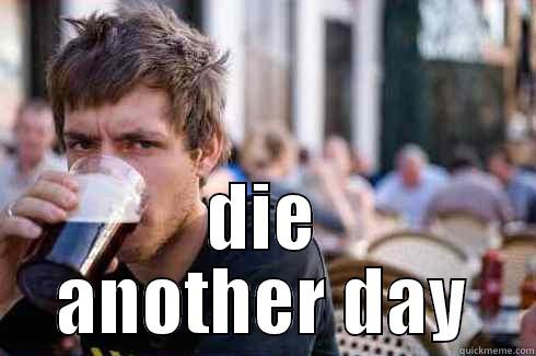  DIE ANOTHER DAY Lazy College Senior