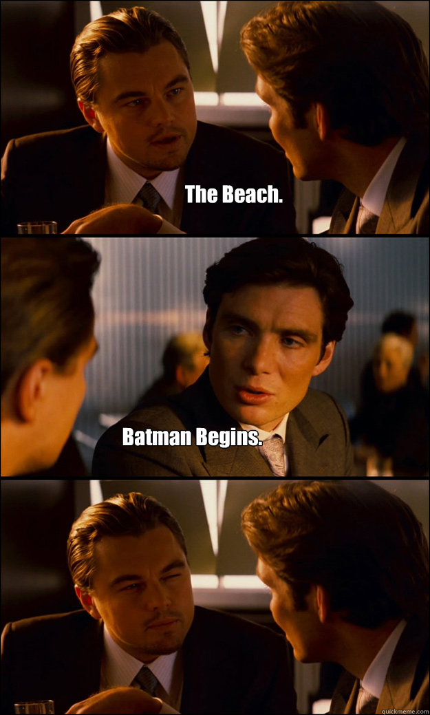 The Beach. Batman Begins. - The Beach. Batman Begins.  Inception