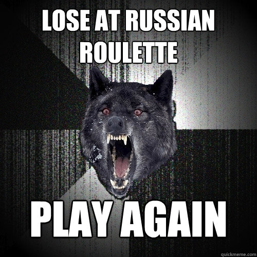 Lose at Russian Roulette Play AGAIN   Insanity Wolf