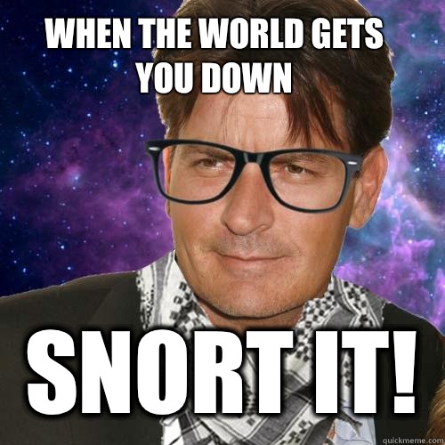 When the world gets you down Snort it!  Hipster Charlie Sheen