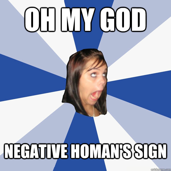 oh my god negative homan's sign  Annoying Facebook Girl