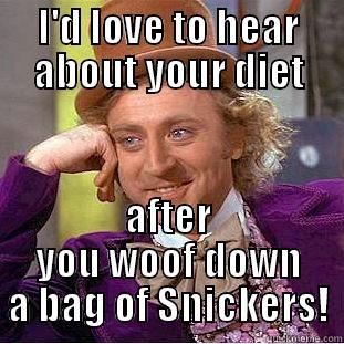 What in the...? - I'D LOVE TO HEAR ABOUT YOUR DIET AFTER YOU WOOF DOWN A BAG OF SNICKERS! Condescending Wonka