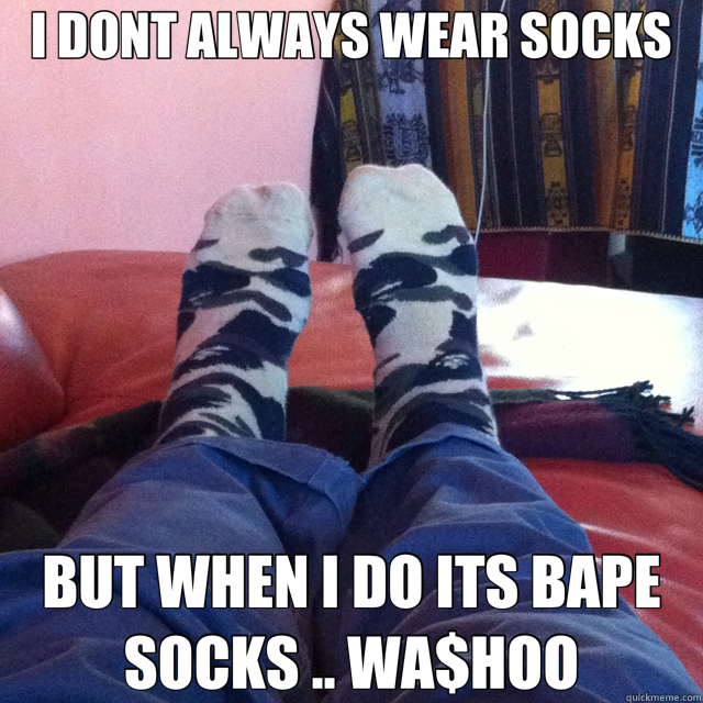 I DONT ALWAYS WEAR SOCKS BUT WHEN I DO ITS BAPE SOCKS .. WA$HOO - I DONT ALWAYS WEAR SOCKS BUT WHEN I DO ITS BAPE SOCKS .. WA$HOO  bapesocks