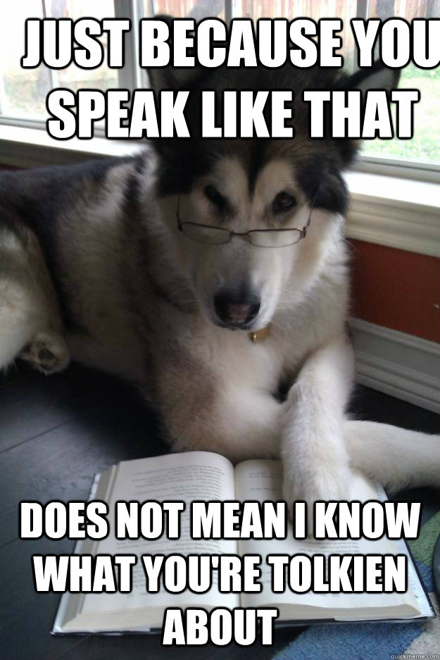 just because you speak like that Does not mean I know what you're tolkien about - just because you speak like that Does not mean I know what you're tolkien about  Condescending Literary Pun Dog