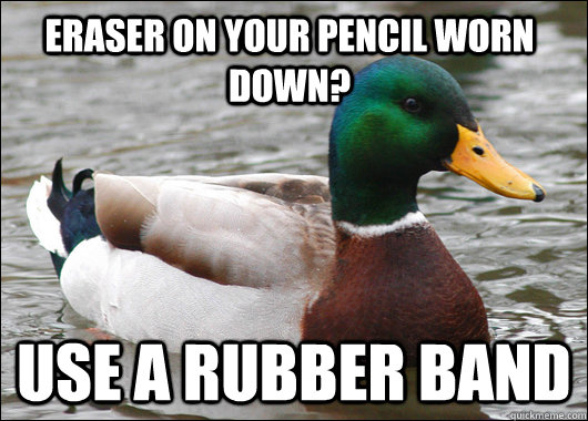 Eraser on your pencil worn down? Use a rubber band  Actual Advice Mallard