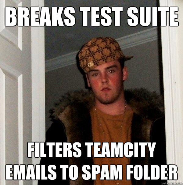 breaks test suite filters teamcity emails to spam folder  Scumbag Steve