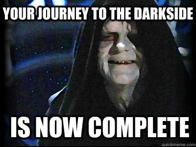Your Journey to the darkside is now complete - Your Journey to the darkside is now complete  Emperor2