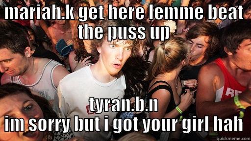 MARIAH.K GET HERE LEMME BEAT THE PUSS UP TYRAN.B.N IM SORRY BUT I GOT YOUR GIRL HAH Sudden Clarity Clarence