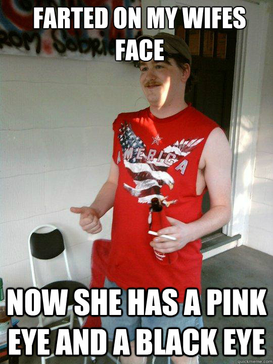 Farted on my wifes face now she has a pink eye and a black eye  Redneck Randal