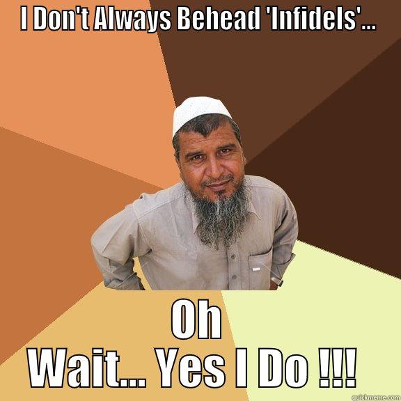 I DON'T ALWAYS BEHEAD 'INFIDELS'... OH WAIT... YES I DO !!!  Ordinary Muslim Man