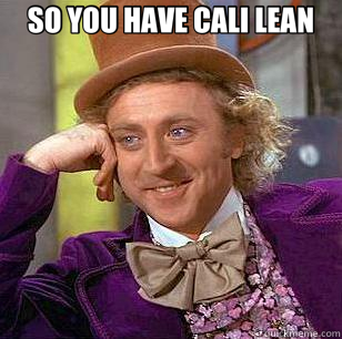 SO YOU HAVE CALI LEAN   Condescending Wonka