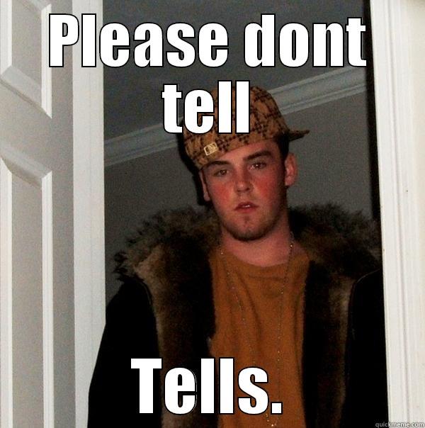 PLEASE DONT TELL TELLS. Scumbag Steve