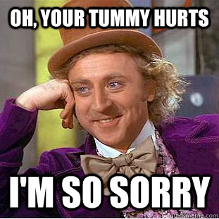 Oh, your tummy hurts I'm so sorry  Creepy Wonka