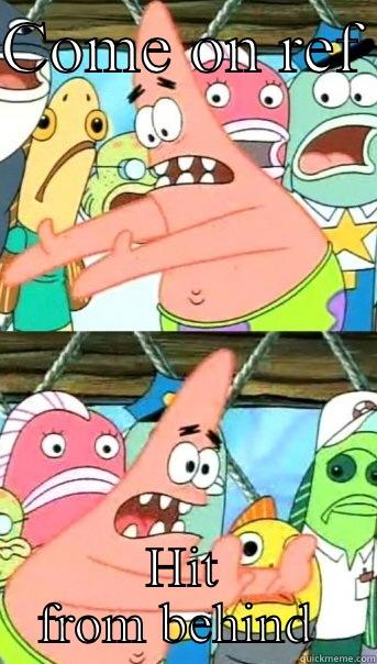 COME ON REF  HIT FROM BEHIND  Push it somewhere else Patrick