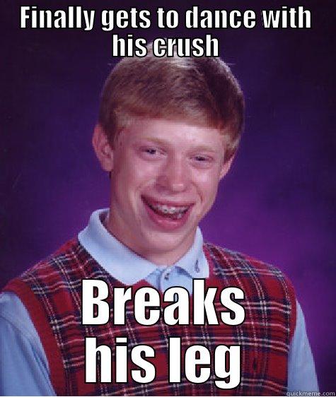 FINALLY GETS TO DANCE WITH HIS CRUSH BREAKS HIS LEG Bad Luck Brian