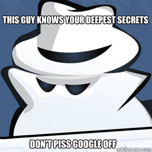 This guy knows your deepest secrets Don't piss google off - This guy knows your deepest secrets Don't piss google off  Misc