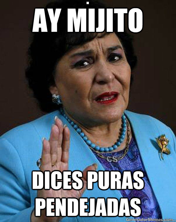 ay mijito dices puras pendejadas  