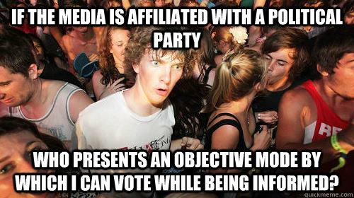 If the media is affiliated with a political party Who presents an objective mode by which I can vote while being informed?  Sudden Clarity Clarence