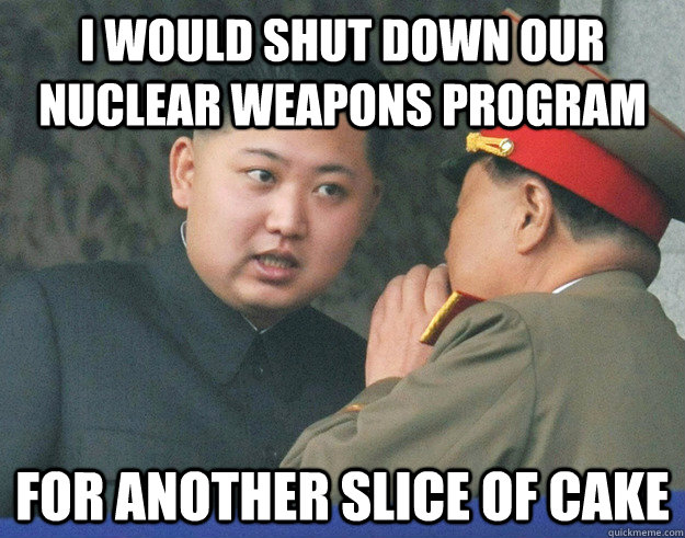 I would Shut down our nuclear weapons program for another slice of cake - I would Shut down our nuclear weapons program for another slice of cake  Hungry Kim Jong Un