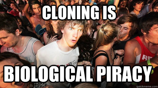 Cloning is biological piracy   Sudden Clarity Clarence