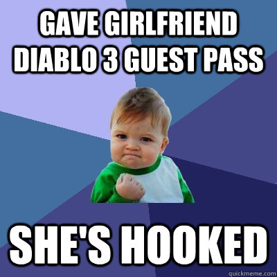Gave girlfriend Diablo 3 guest pass She's hooked  Success Kid