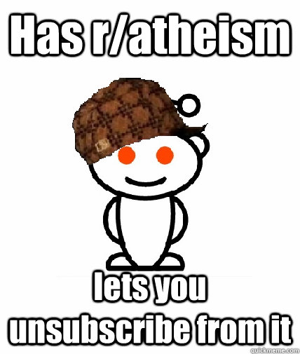 Has r/atheism lets you unsubscribe from it  Scumbag Reddit