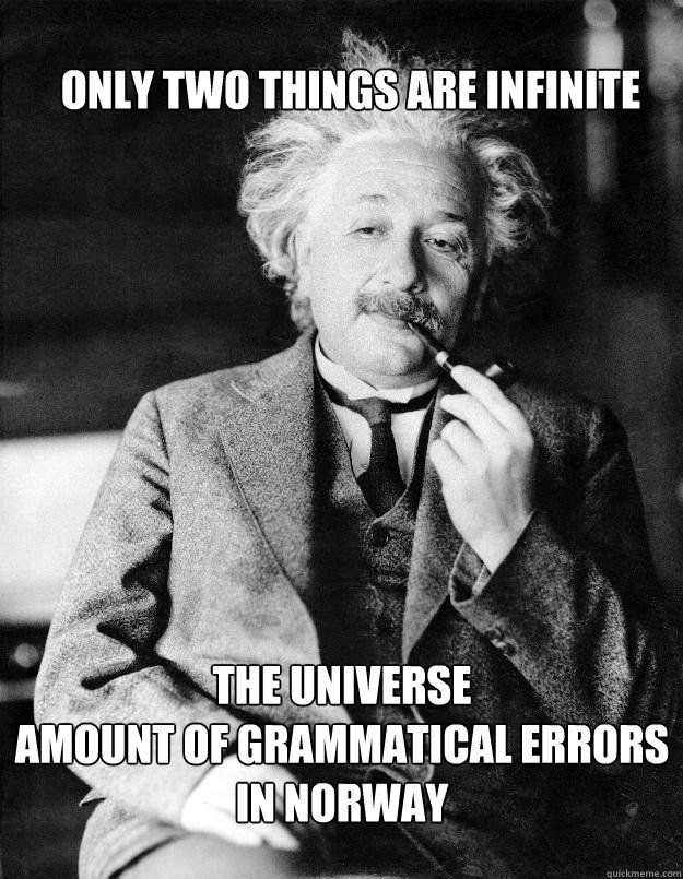only two things are infinite the universe
amount of grammatical errors in norway  Einstein