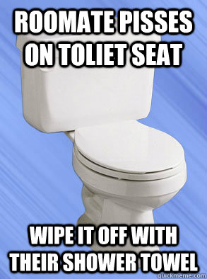 Roomate pisses on toliet seat Wipe it off with their shower towel - Roomate pisses on toliet seat Wipe it off with their shower towel  Scumbag Toliet