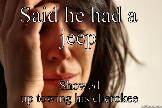 SAID HE HAD A JEEP SHOWED UP TOWING HIS CHEROKEE First World Problems