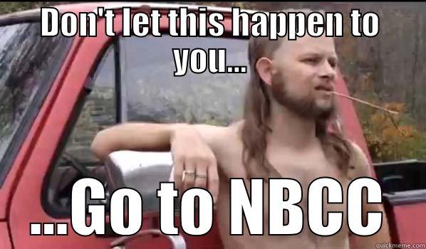 DON'T LET THIS HAPPEN TO YOU... ...GO TO NBCC Almost Politically Correct Redneck