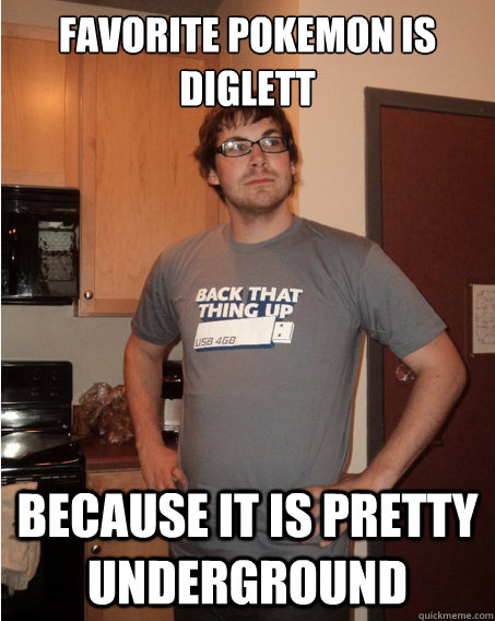 Favorite Pokemon is Diglett because it is pretty underground  