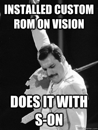 Installed Custom ROM on Vision Does it with S-on  Freddie Mercury
