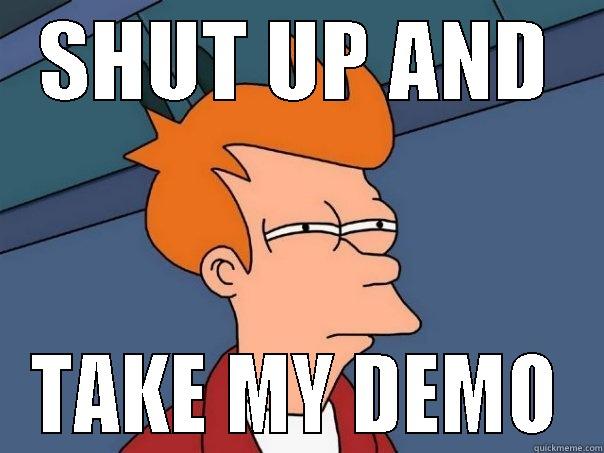 SHUT UP - SHUT UP AND TAKE MY DEMO Futurama Fry