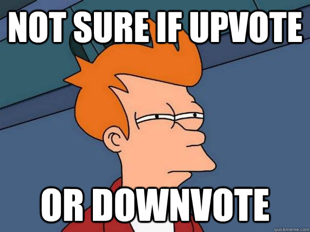 not sure if upvote or downvote - not sure if upvote or downvote  Futurama Fry