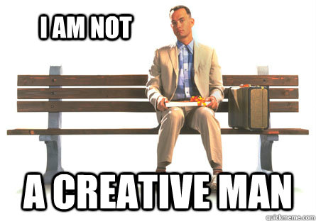 I am not a creative man - I am not a creative man  ForrestGumpPaki