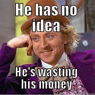 HE HAS NO IDEA HE'S WASTING HIS MONEY Condescending Wonka