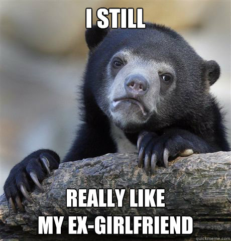 I still really like
my ex-girlfriend - I still really like
my ex-girlfriend  Confession Bear