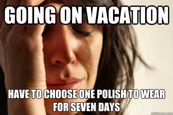 Going on vacation Have to choose one polish to wear for seven days - Going on vacation Have to choose one polish to wear for seven days  First World Problems