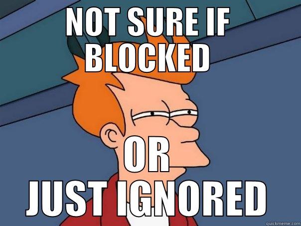 NOT SURE IF BLOCKED OR JUST IGNORED Futurama Fry