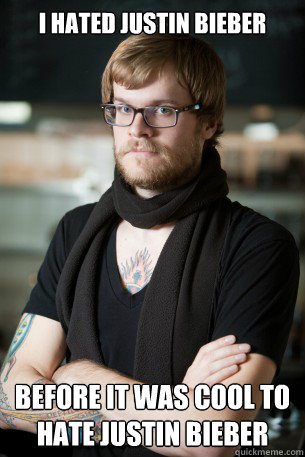 I hated Justin BIEBER before it was cool to hate justin bieber   Hipster Barista